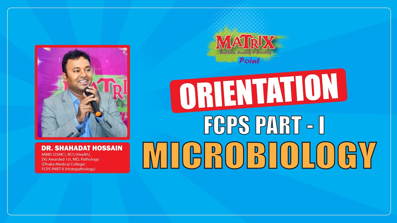 FCPS PART - I MICROBIOLOGY ORIENTATION DR SHAHADAT HOSSAIN