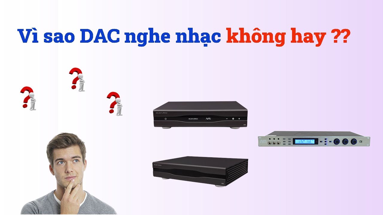 DAC GIẢI MÃ NGHE NHẠC KHÔNG HAY BẰNG VANG  LÝ DO VÌ SAO ?