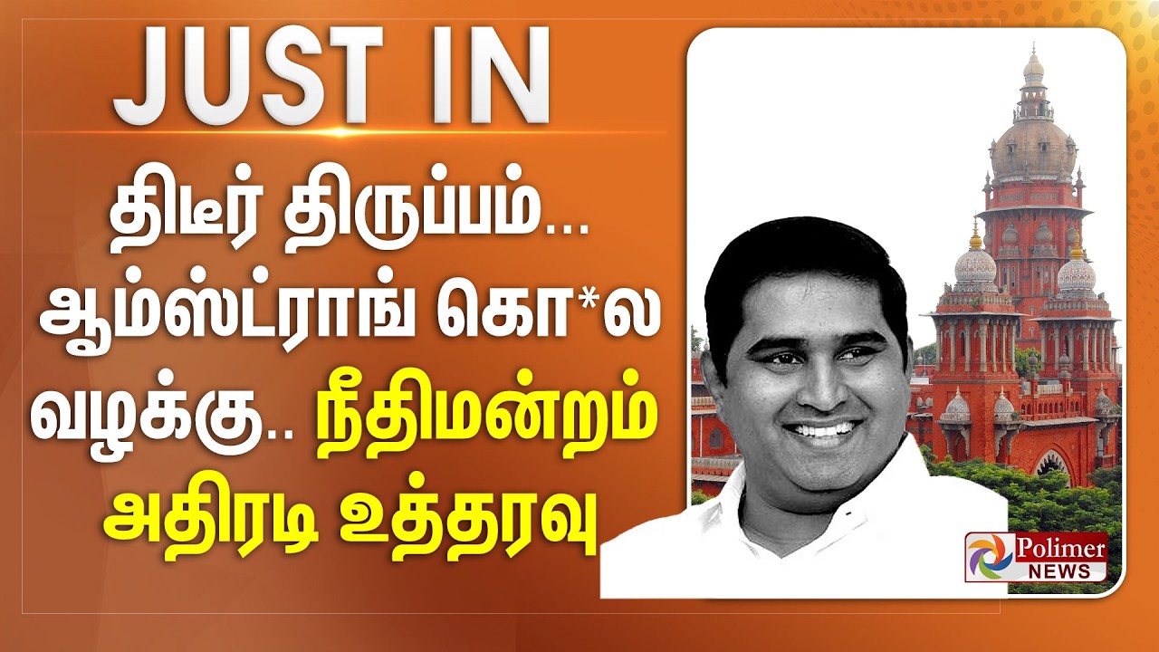 #JUSTIN || திடீர் திருப்பம்... ஆம்ஸ்ட்ராங் கொ*ல வழக்கு.. நீதிமன்றம் அதிரடி உத்தரவு