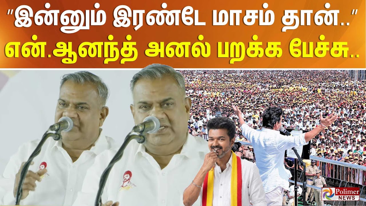 ”இன்னும் இரண்டே மாசம் தான்..” என்.ஆனந்த் அனல் பறக்க பேச்சு..