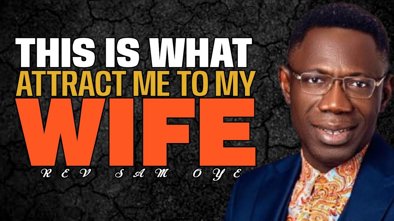 THIS IS WHAT ATTRACT ME TO MY WIFE//REV SAM OYE 
