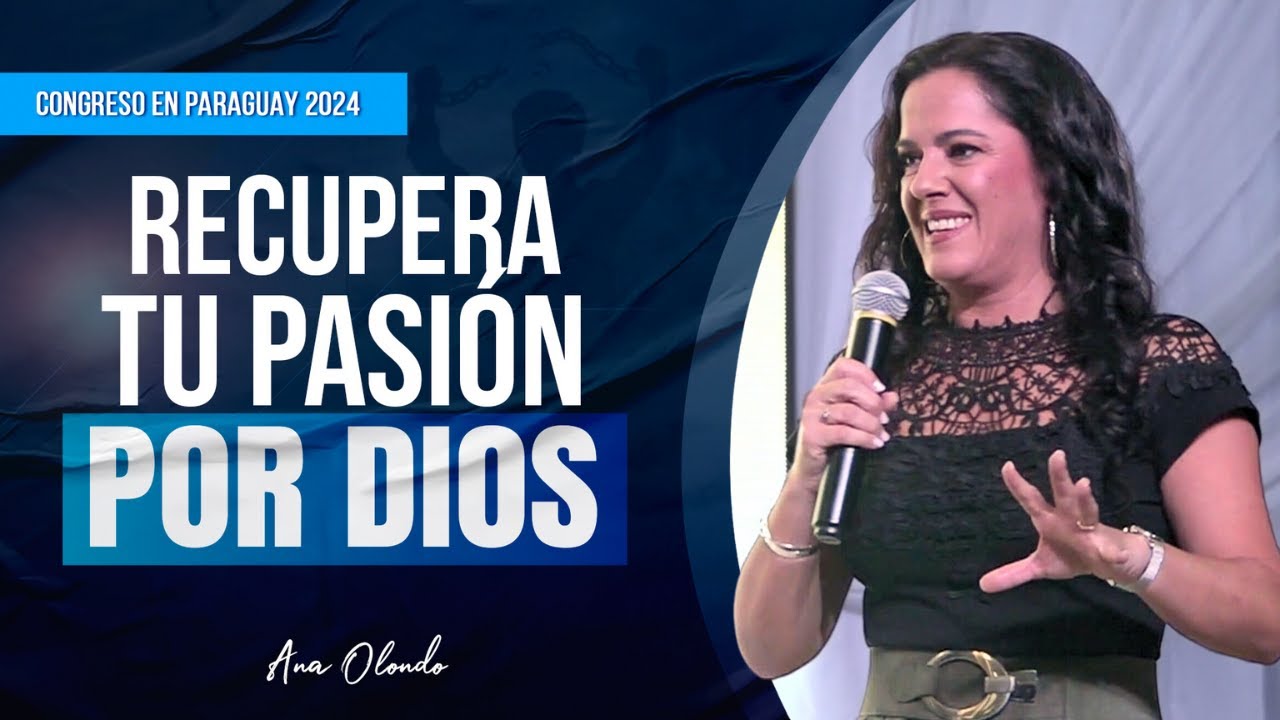 Recupera Tu Pasión Por Dios - Ana Olondo | Congreso en Paraguay 2024