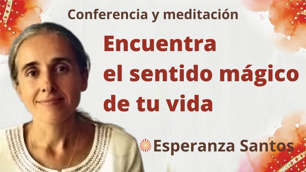 Meditaci&oacute;n y conferencia: &ldquo;Encuentra el sentido m&aacute;gico de tu vida&rdquo;, con Esperanza Santos