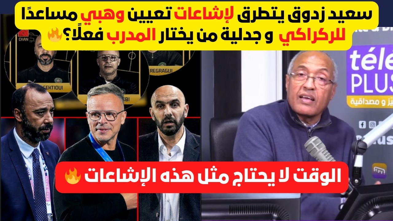 قراءة الإعلامي سعيد زدوق في إشاعة تعيين وهبي مساعد للركاكي, و تأثير الاعبين على إختيار المدرب🔥🔥
