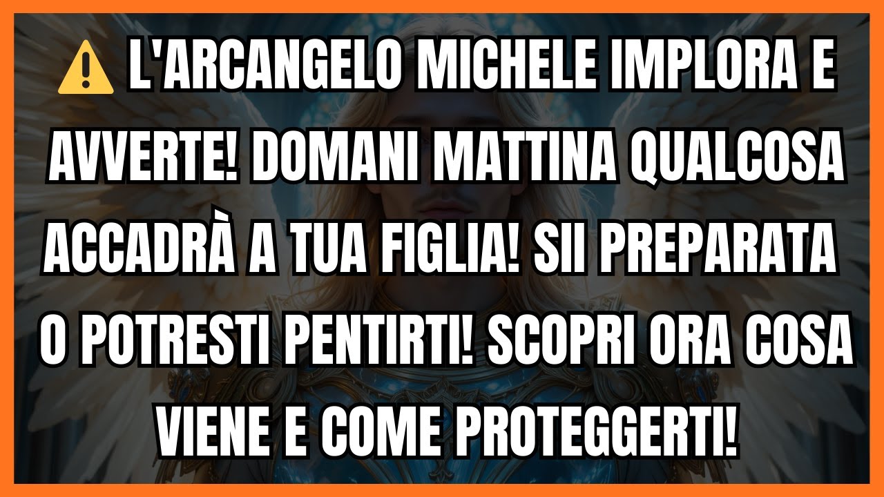 ⚠️ L'ARCANGELO MICHELE IMPLORA E AVVERTE! DOMANI MATTINA QUALCOSA ACCADRÀ A TUA FIGLIA...