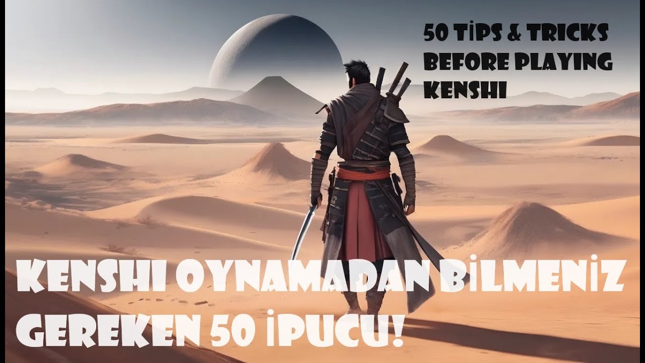 KENSHI OYNAMADAN BİLMENİZ GEREKEN 50 İPUCU VE TÜYO! 50 TIPS & TRİCKS BEFORE YOU PLAY KENSHI