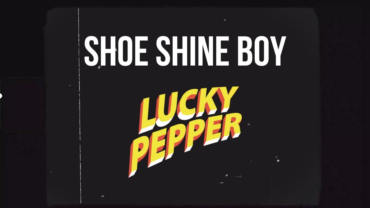 Lucky Pepper - Shoe Shine Boy [Official Video]