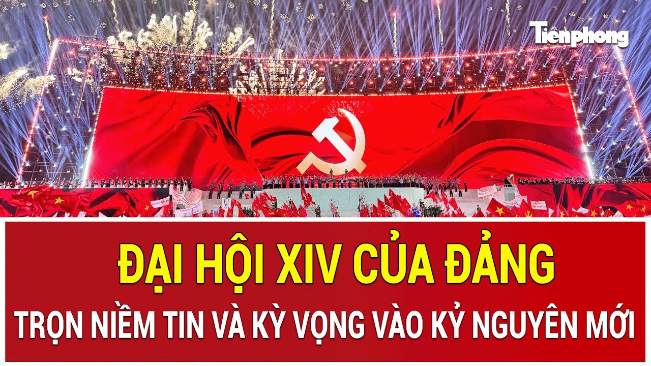 Đại hội XIV của Đảng: Trọn niềm tin và kỳ vọng vào kỷ nguyên mới