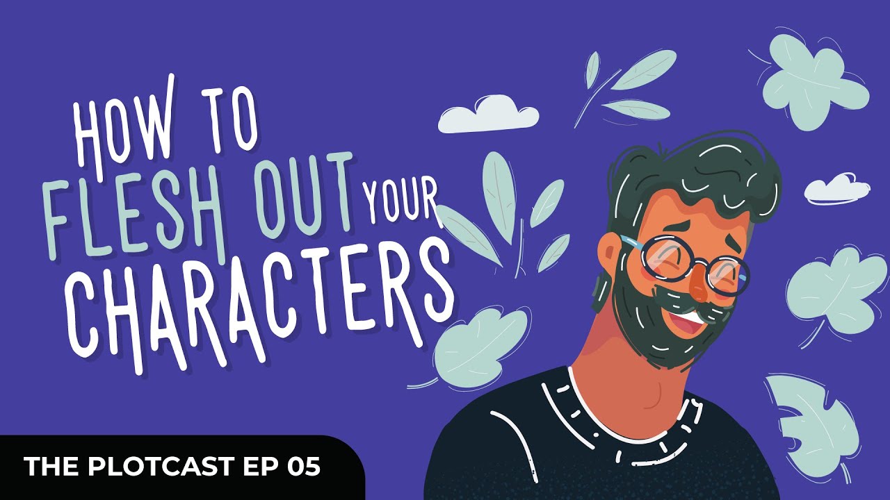 The Plotcast: EP 05 - How to Flesh Out Your Characters