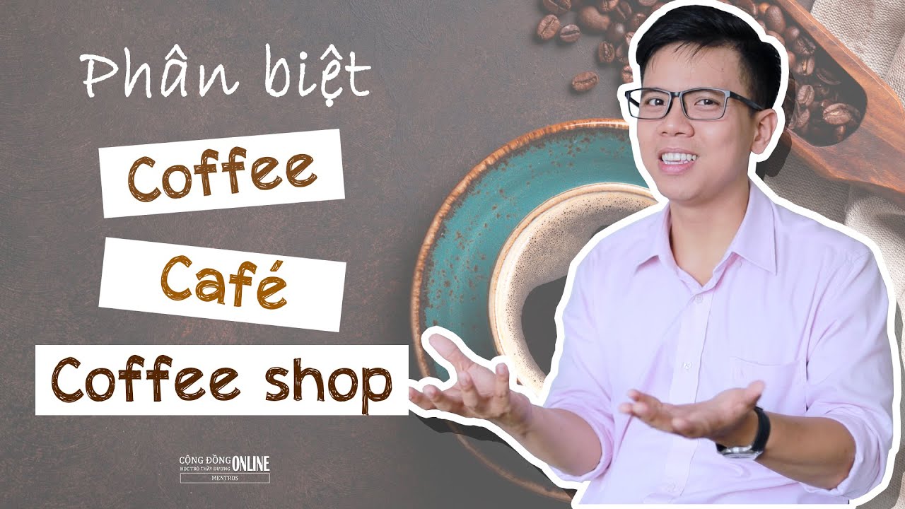 Phân biệt COFFEE - CAFÉ - COFFEE SHOP trong tiếng Anh