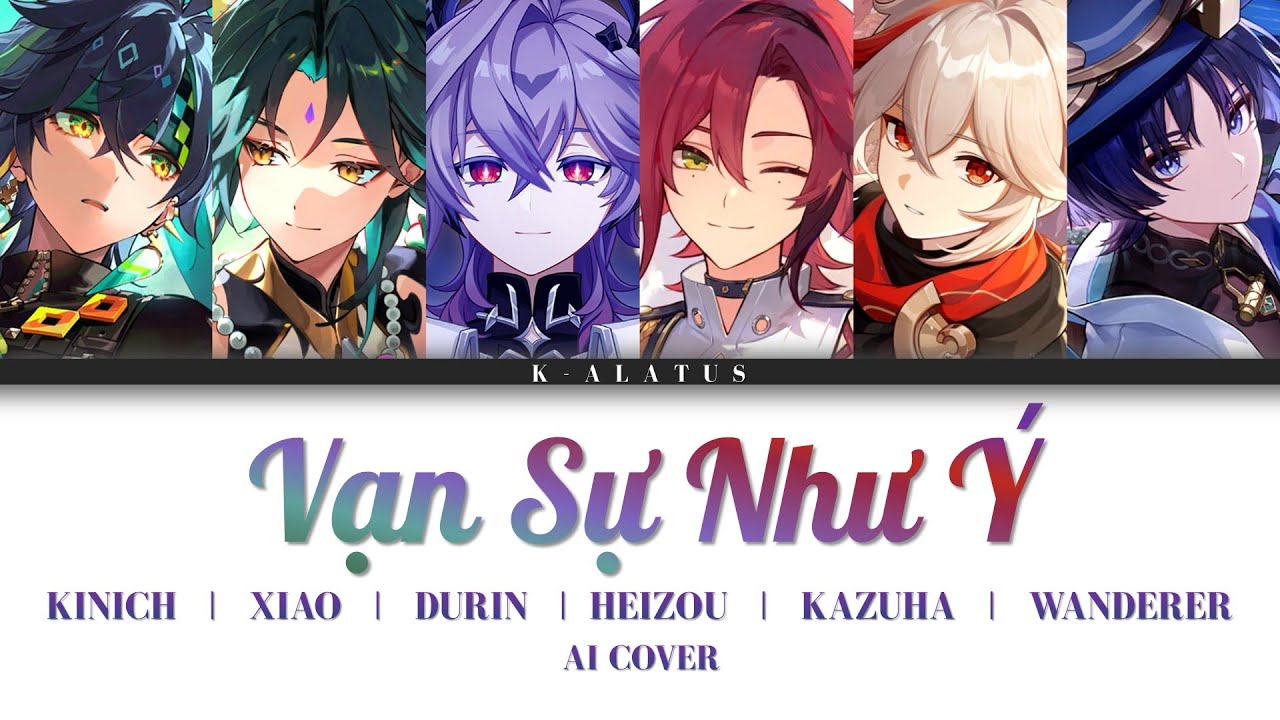 Kinich / Xiao / Durin / Heizou  / Kazuha / Wanderer AI Cover - Trúc Nhân | VẠN SỰ NHƯ Ý