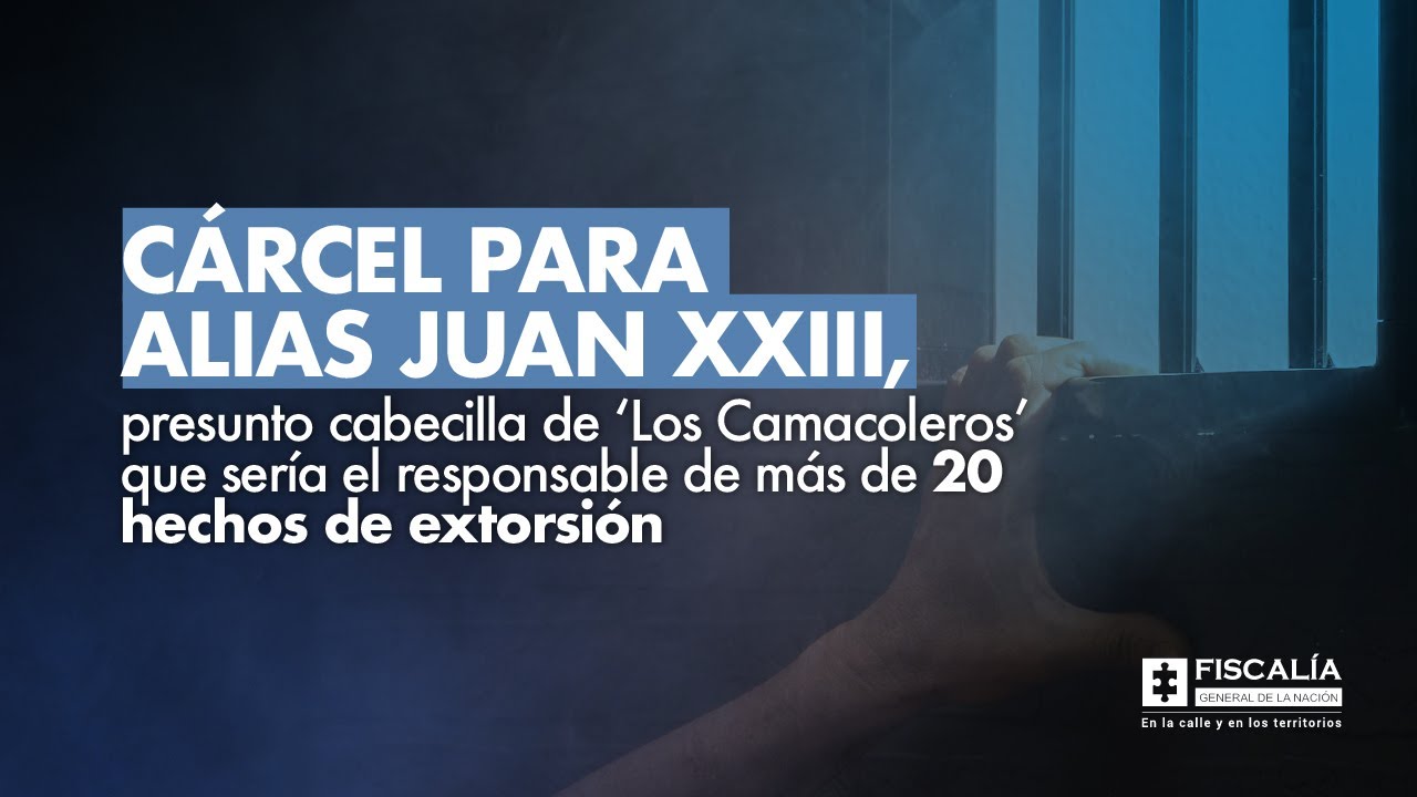 Cárcel para alias Juan XXIII que sería el responsable de más de 20 hechos de extorsión