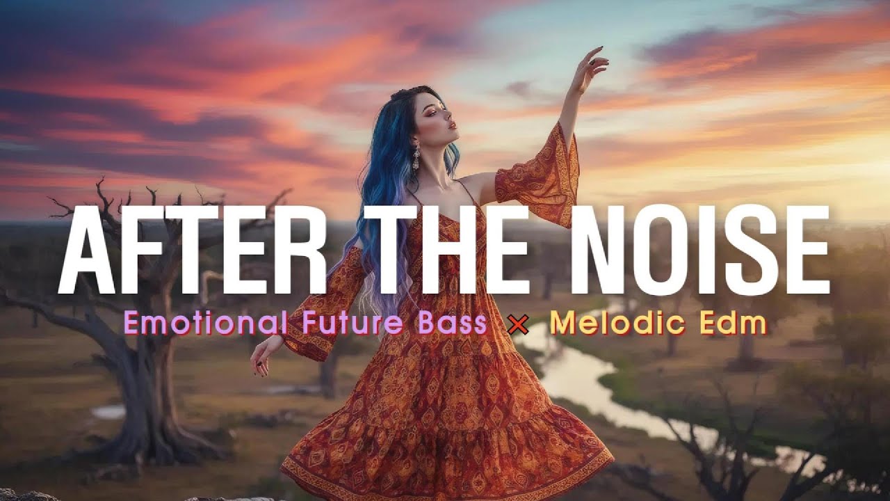 After The Noise | Emotional Chill × Dreamy Future Bass / Melodic EDM 🌙| Prod.Star Music