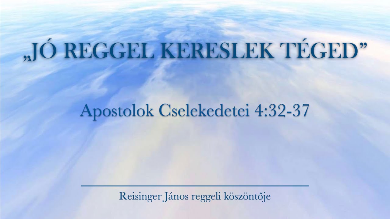 Reggeli köszöntő 2024. 09. 24. - Apostolok Cselekedetei 4:32-37 - Reisinger János