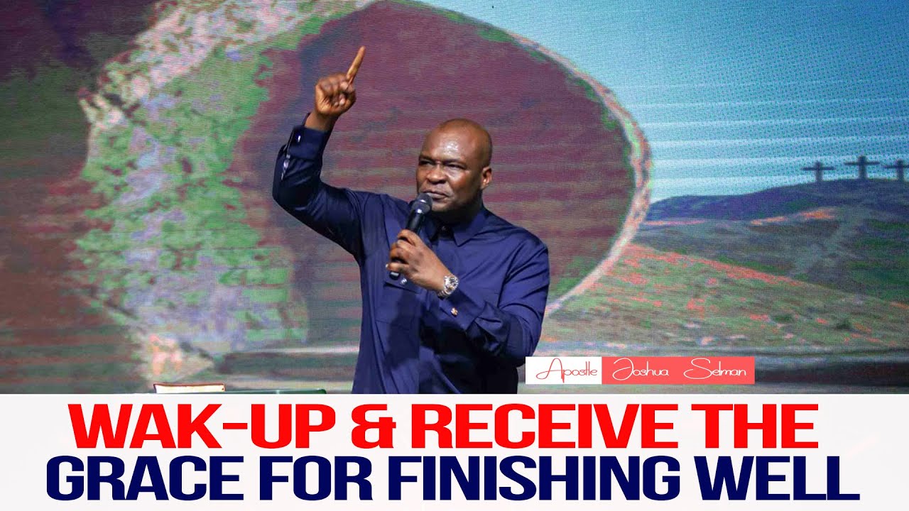 GRACE FOR FINISHING WELL - APOSTLE JOSHUA SELMAN