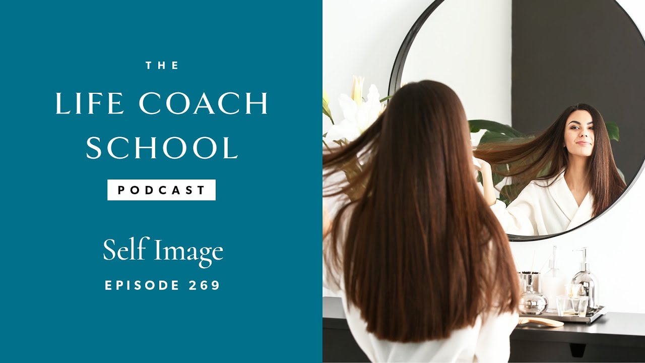 Self Image | The Life Coach School Podcast with Brooke Castillo Ep #269