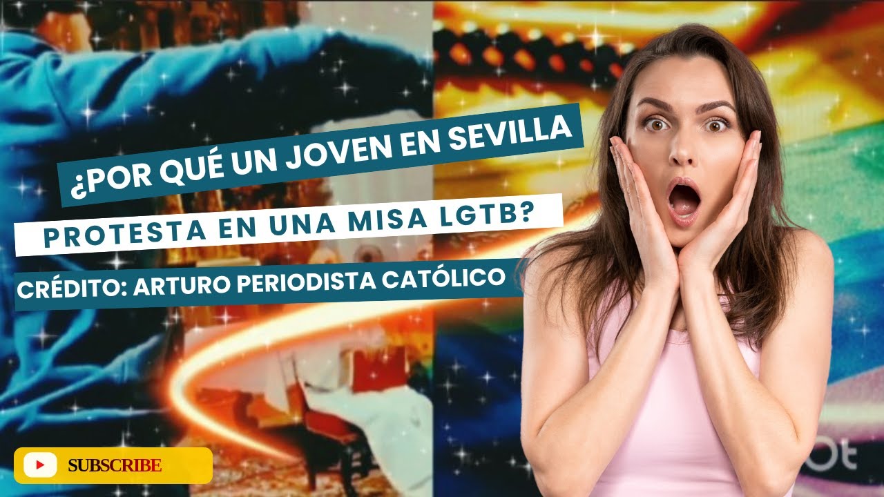 ¿POR QUÉ UN JOVEN EN SEVILLA PROTESTA EN UNA MISA LGTB? CRÉDITOS: ARTURO PERIODISTA CATÓLICO 3