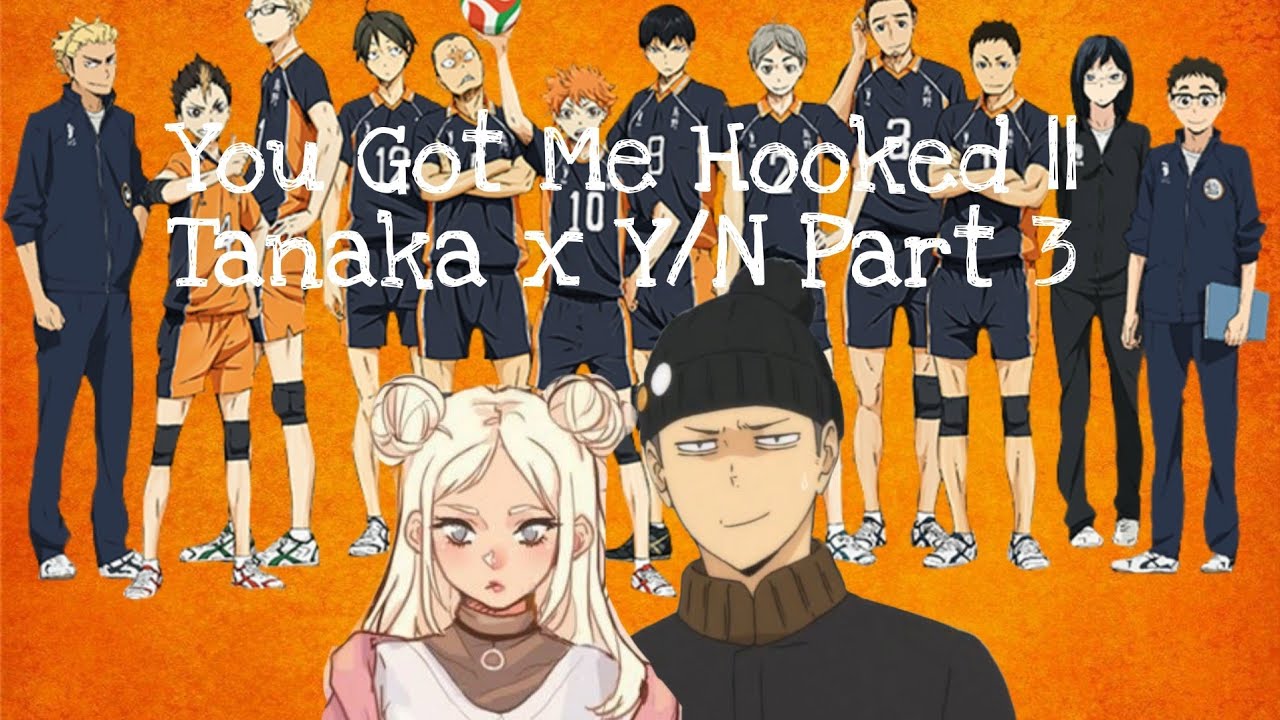 You Got Me Hooked || Tanaka x Y/N || Part 3