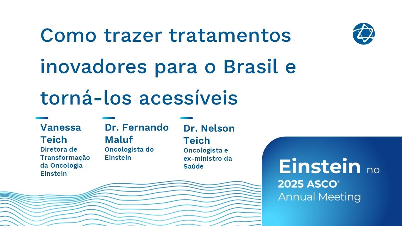 Como trazer tratamentos inovadores para o Brasil e torná-los acessíveis | Einstein na ASCO 2025