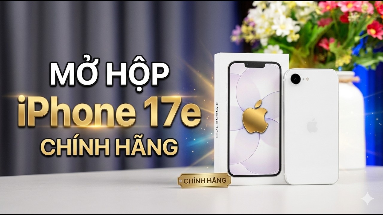 Mở hộp iPhone 17e CHÍNH HÃNG: HIỆU NĂNG SỐ 1 TẦM GIÁ?