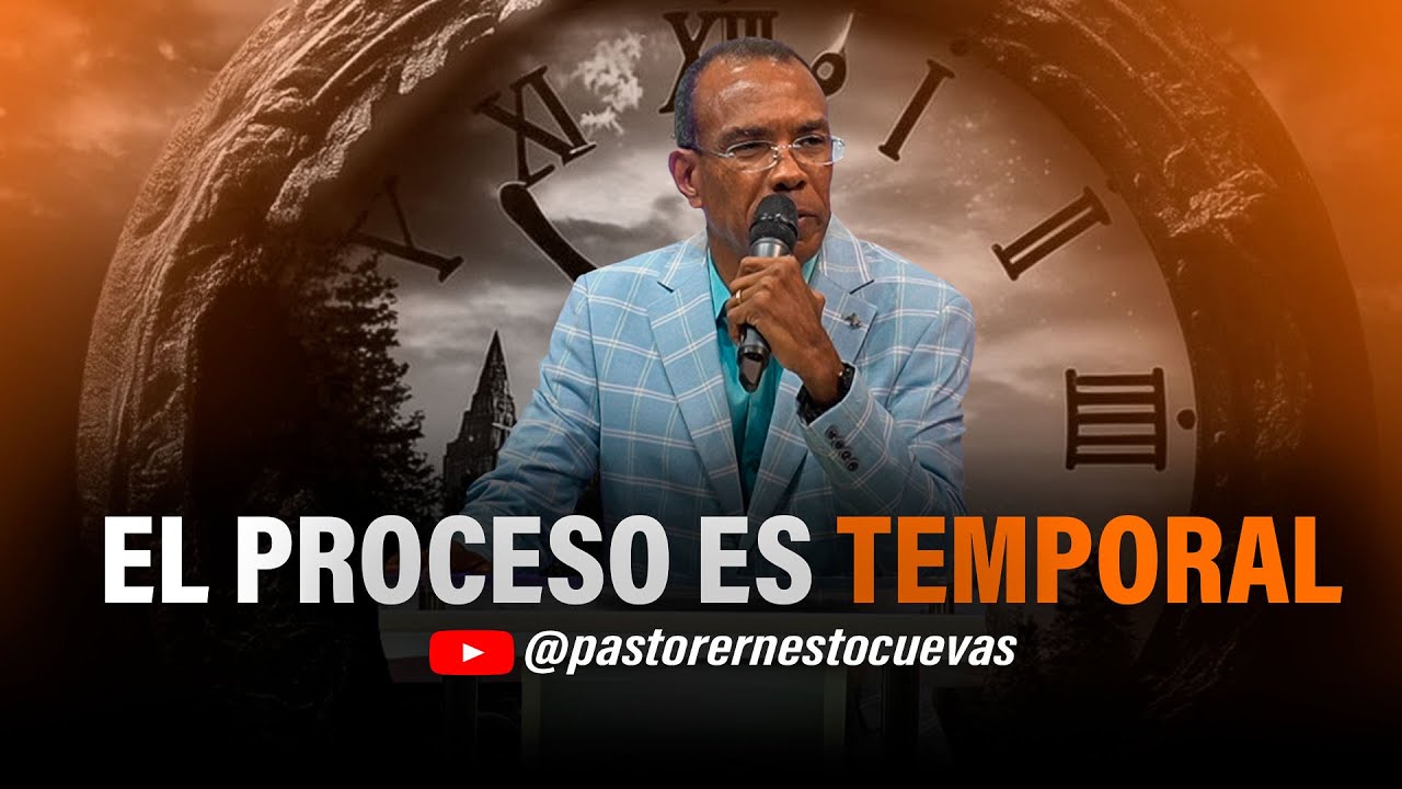EL PROCESO ES TEMPORAL | PASTOR ERNESTO CUEVAS