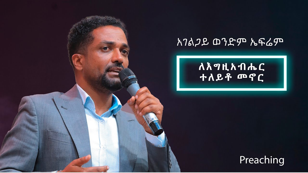 ለእግዚአብሔር ተለይቶ መኖር  |  አገልጋይ ወንድም ኤፍሬም @EthiopianAGChurch