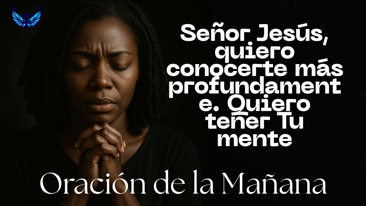 Señor Jesús, quiero conocerte más profundamente. Quiero tener Tu mente