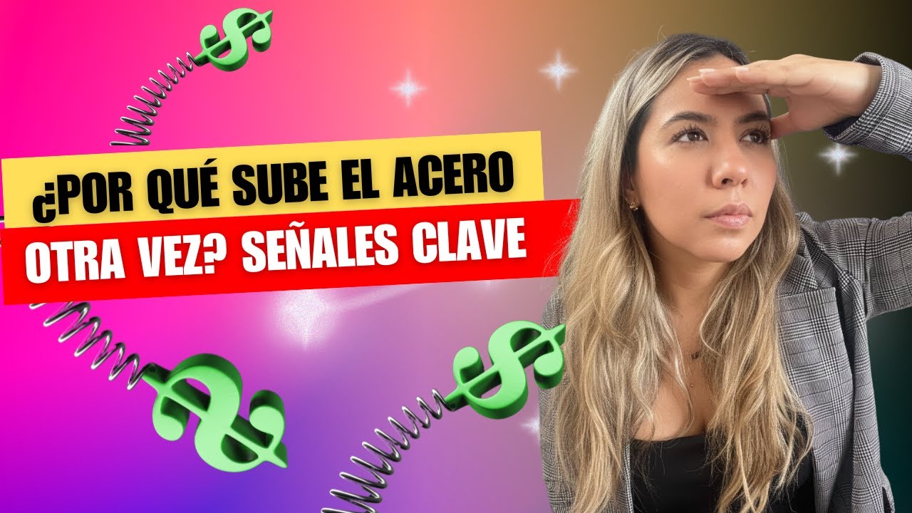 ¿Por qué sube el acero otra vez? Señales clave