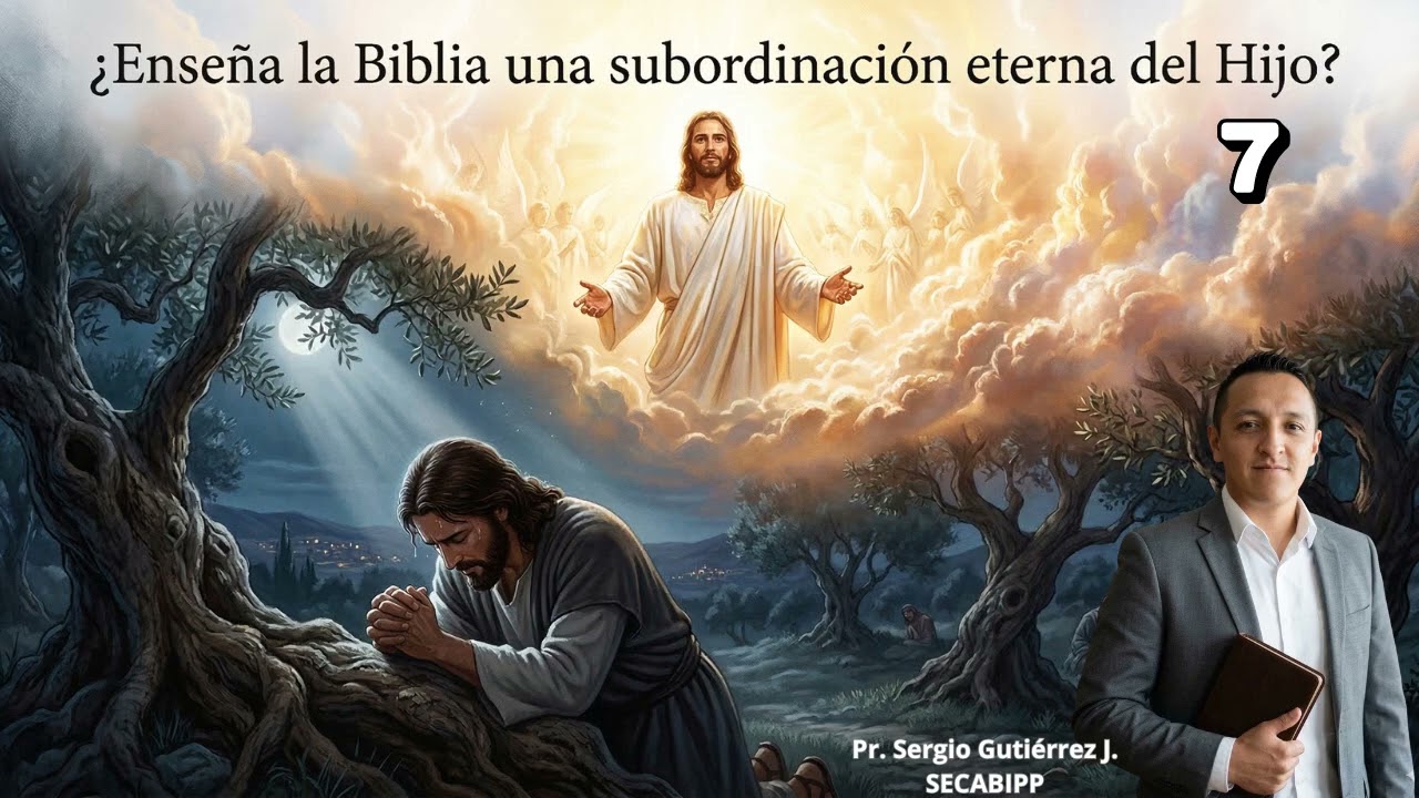7- ¿Subordinación eterna del Hijo o condescendencia voluntaria?-Pr. Sergio Gutiérrez J.