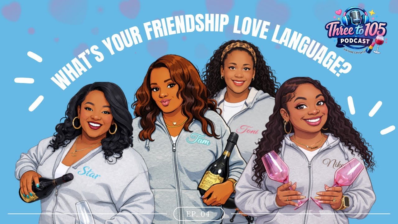 Three to 105 | Episode 4: WHAT’S YOUR FRIENDSHIP LOVE LANGUAGE? 