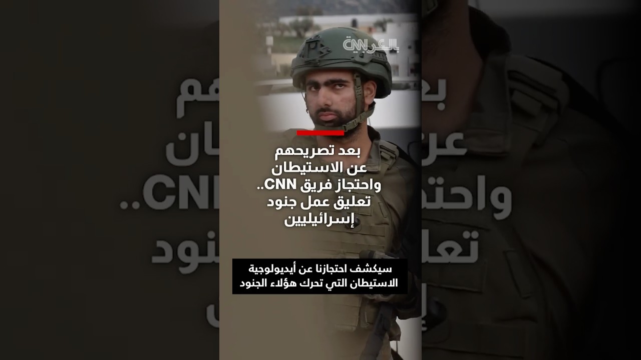 بعد تصريحهم بدعم الاستيطان خلال احتجاز فريق CNN.. الجيش الإسرائيلي يوقف عمل إحدى وحداته
