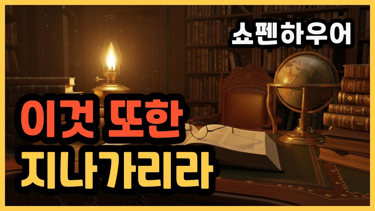 쇼펜하우어 23 이것 또한 지나가리라1  #인생철학 #행복론 #인문학 #자기계발 #동기부여 #철학강의#마음챙김 #평온#지혜 #명언 #인생조언 #정신건강 #마음공부 #독서#철학#관계