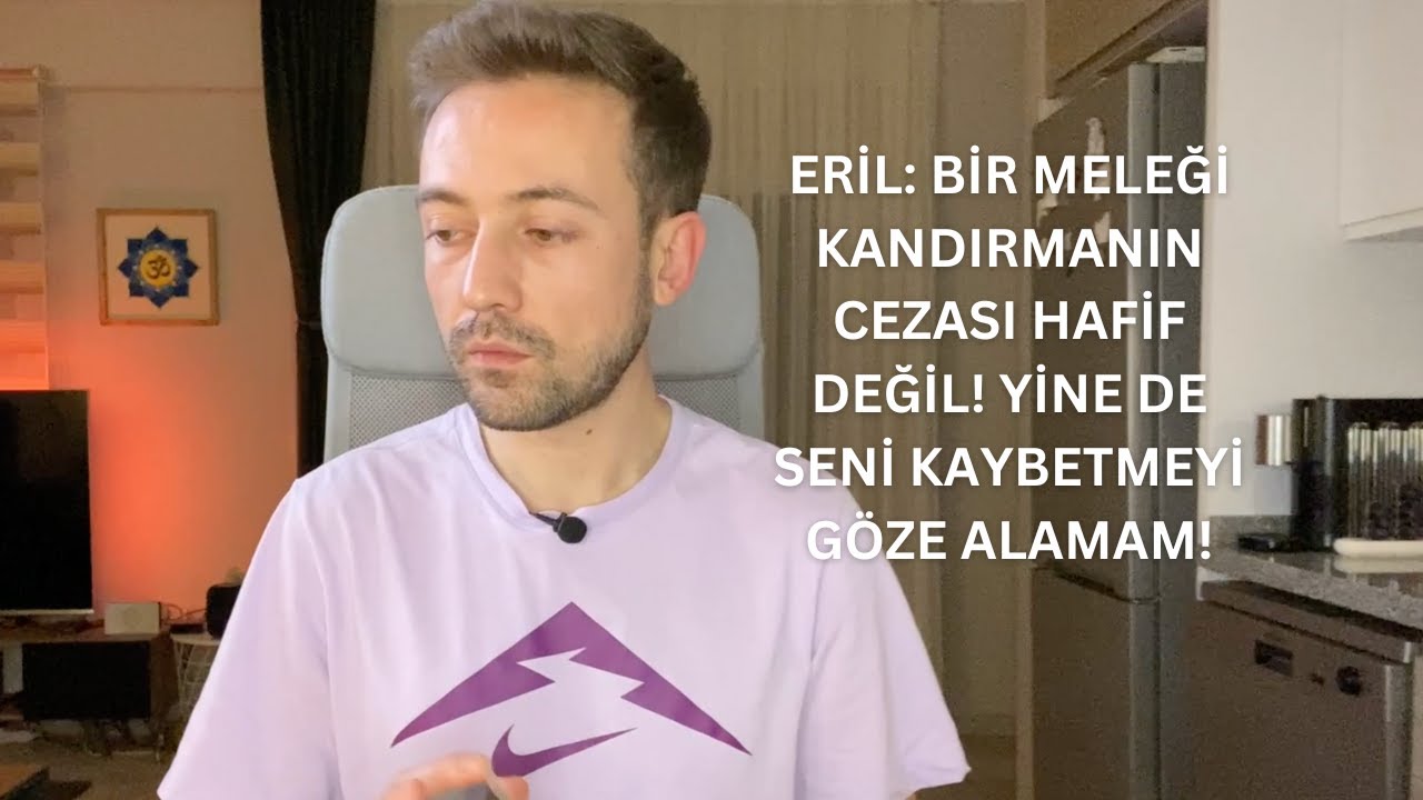ERİL: BİR MELEĞİ KANDIRMANIN CEZASI HAFİF DEĞİL! YİNE DE SENİ KAYBETMEYİ GÖZE ALAMAM!