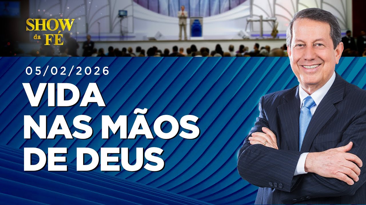 Show da Fé | Vida nas mãos de Deus (05/02/2026)