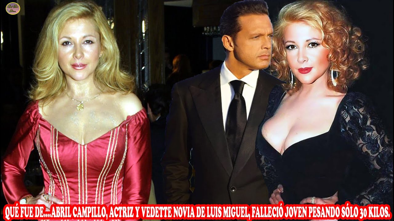 QUÉ FUE DE…ABRIL CAMPILLO, ACTRIZ Y VEDETTE NOVIA DE LUIS MIGUEL, FALL3CIÓ JOVEN, PESANDO  30 KILOS