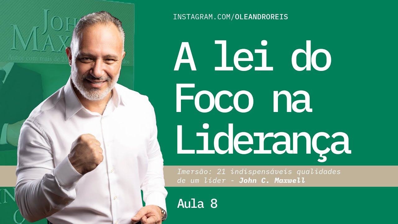 A Lei do Foco na Lideran&ccedil;a - John C. Maxwell | Aula 8
