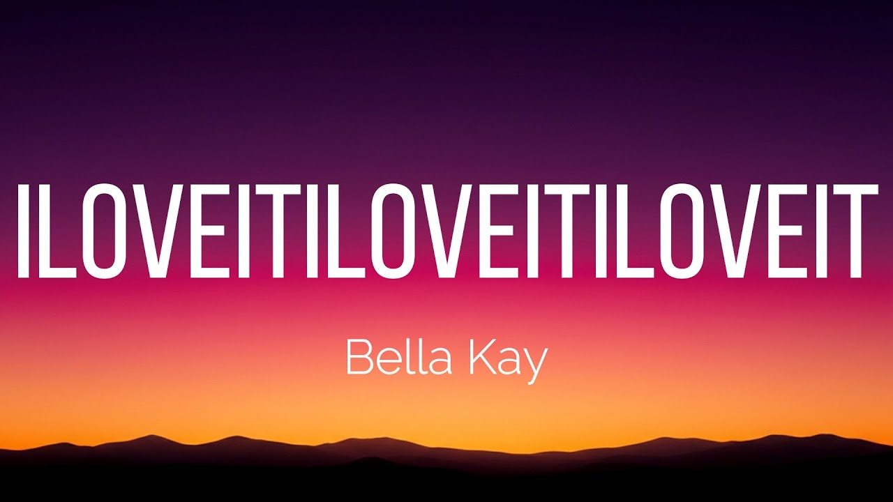 Bella Kay - iloveitiloveitiloveit (Lyrics)