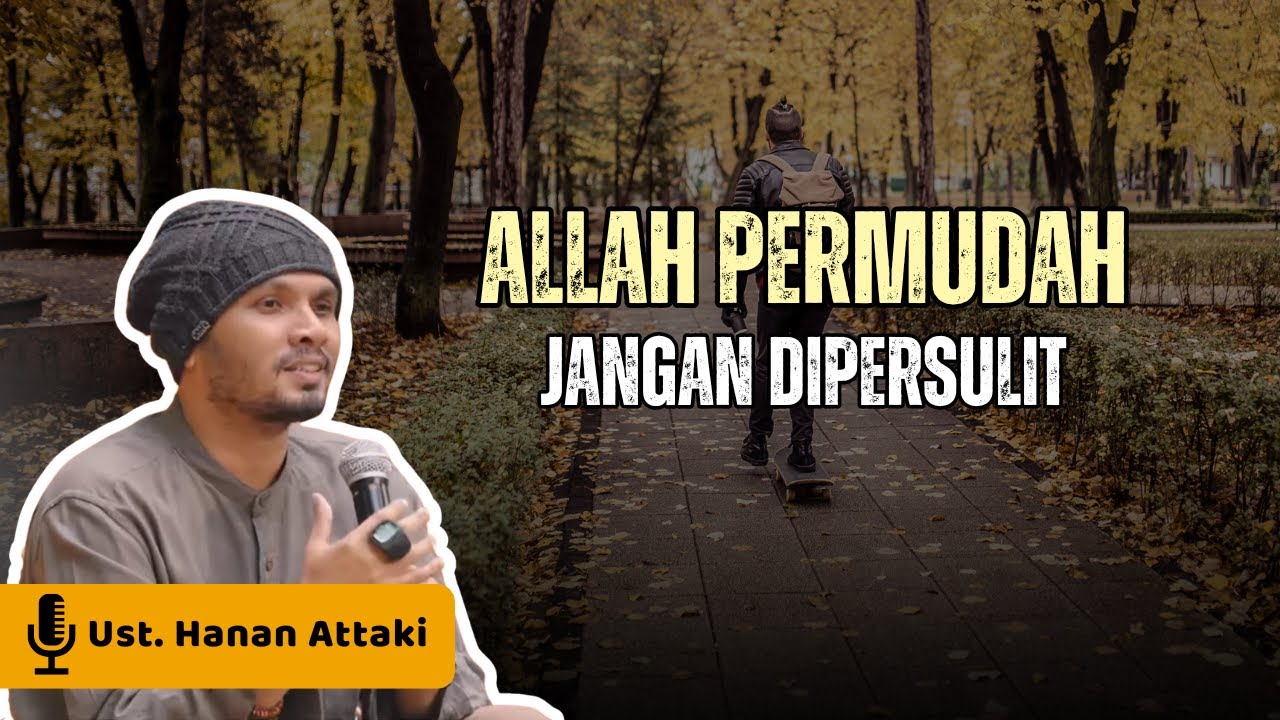 Allah permudah segala urusan kita, jangan dipersulit - Ustadz Hanan Attaki