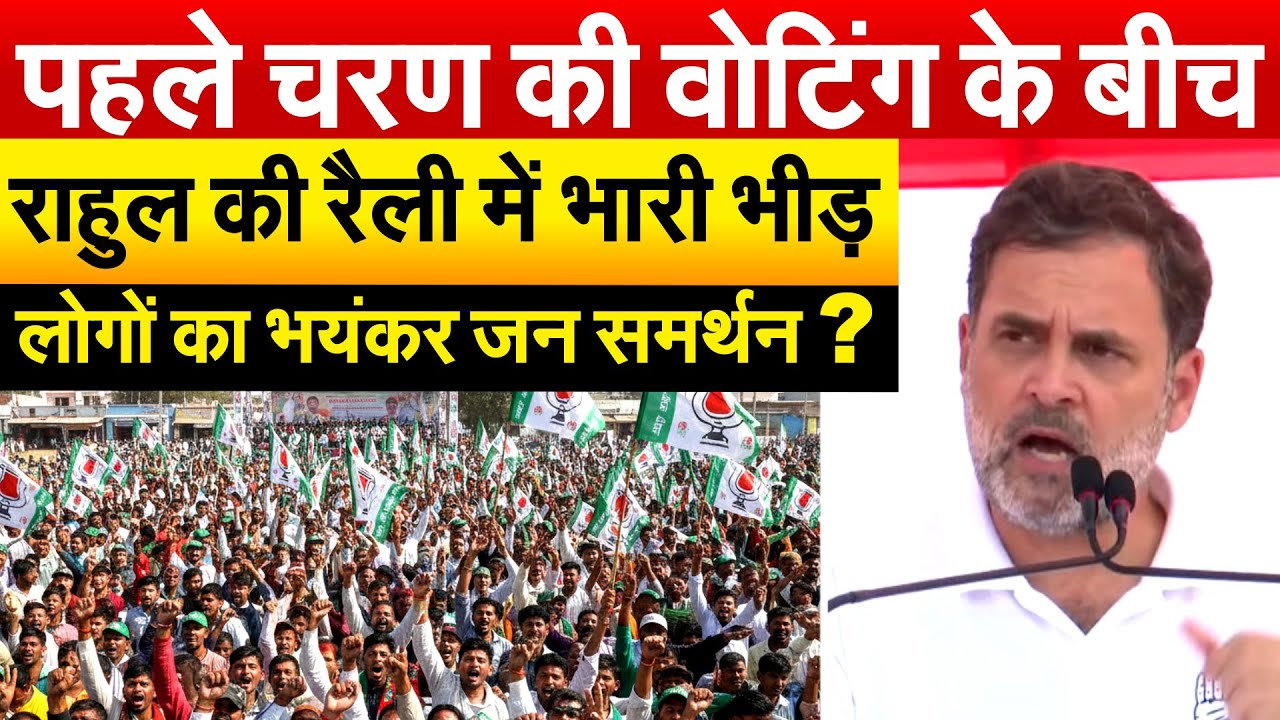 पहले चरण की वोटिंग के बीच राहुल की रैली में भारी भीड़, लोगों का भयंकर जन समर्थन?