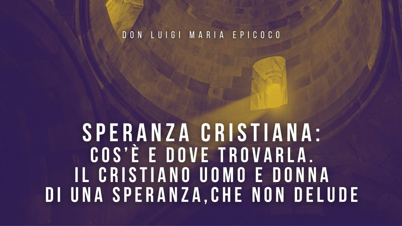 Don Luigi Maria Epicoco - Speranza cristiana: cos’è e dove trovarla.