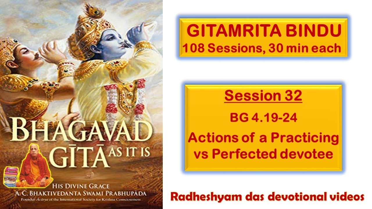 Session 32 - BG 4.19-24 Actions of a Practicing vs Perfected devotee_Radheshyam Das