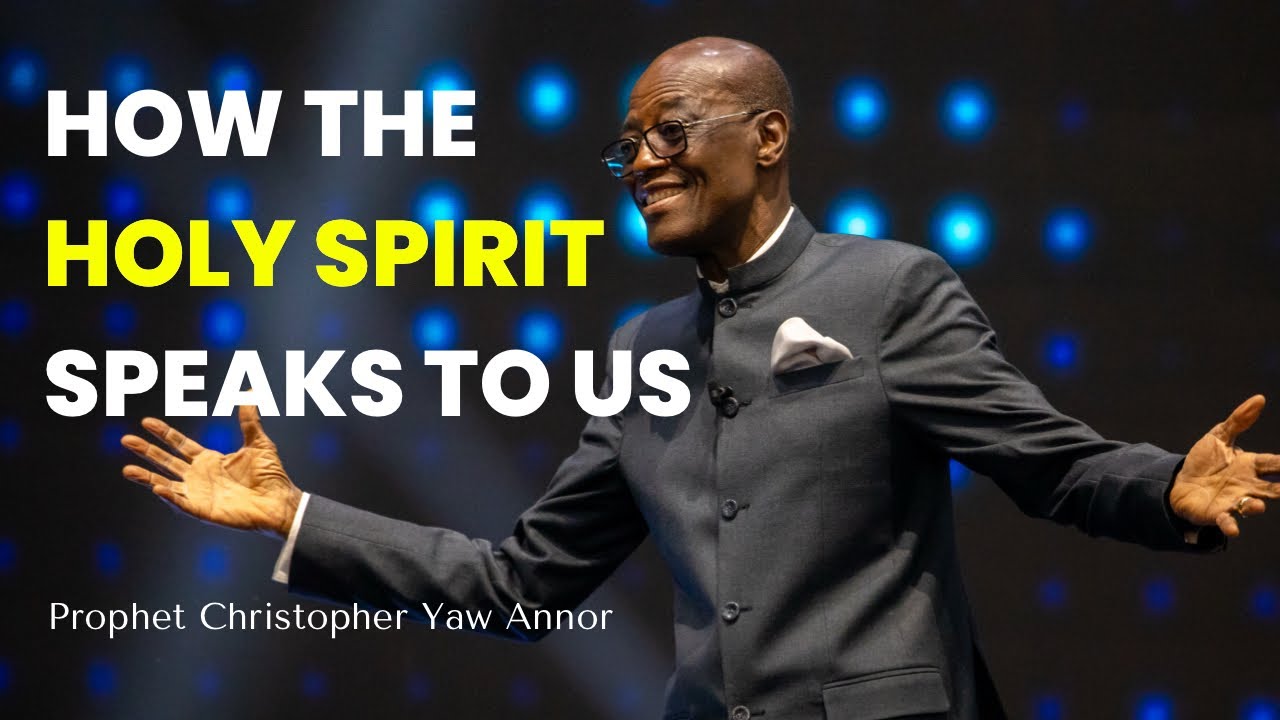 How The Holy Spirit Speaks To Us  ||   Prophet Christopher Yaw Annor