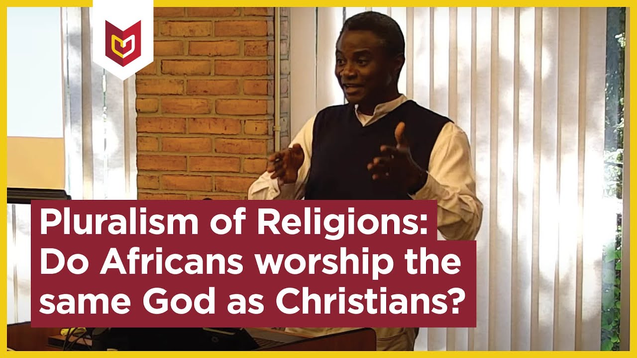 Pluralism of Religions: Do Africans worship the same God as Christians?