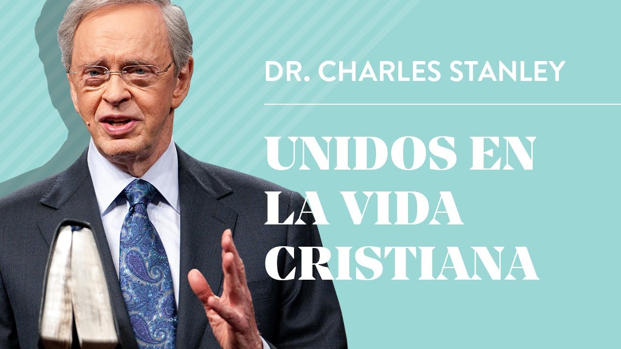 Unidos en la vida cristiana – Dr. Charles Stanley