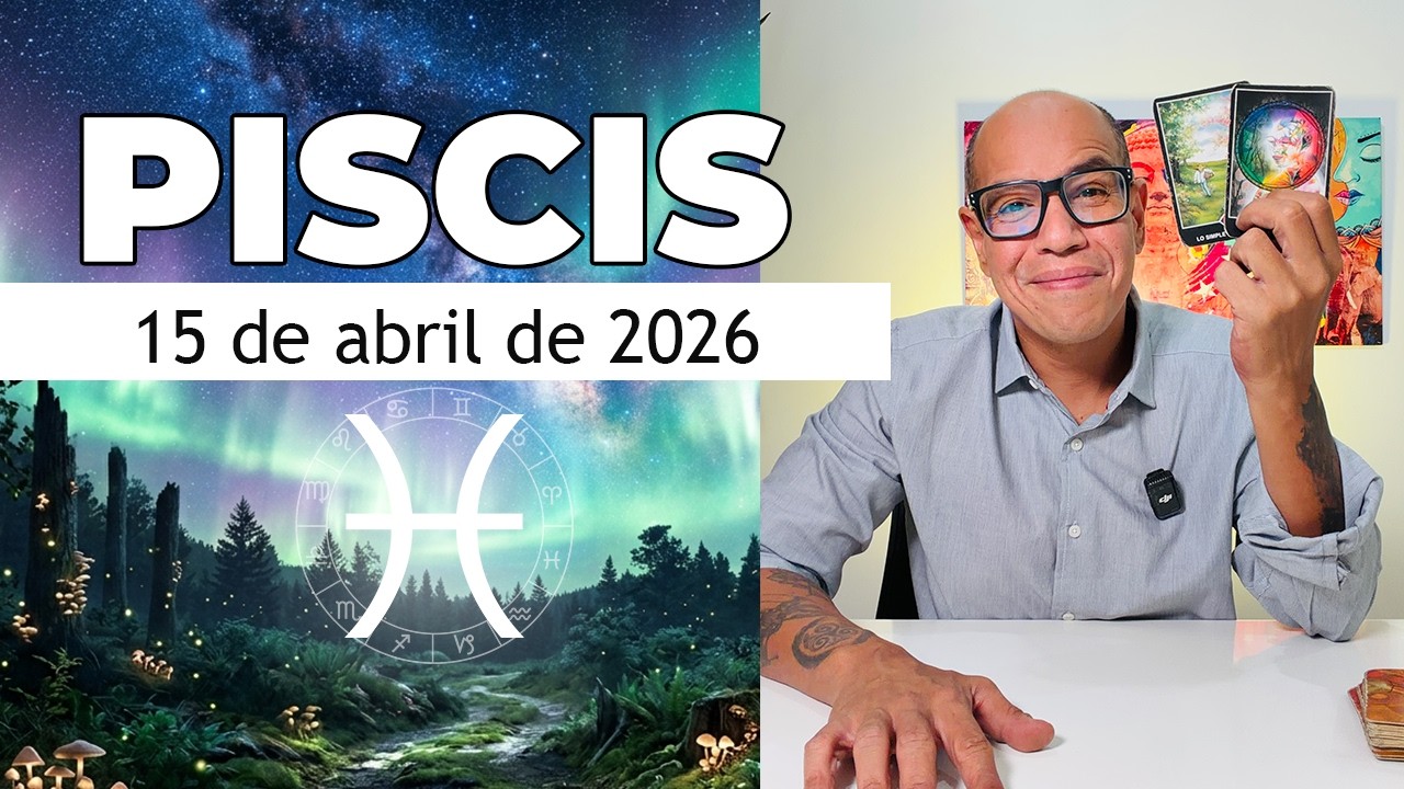 PISCIS | Hor&oacute;scopo de hoy 15 de Abril 2026