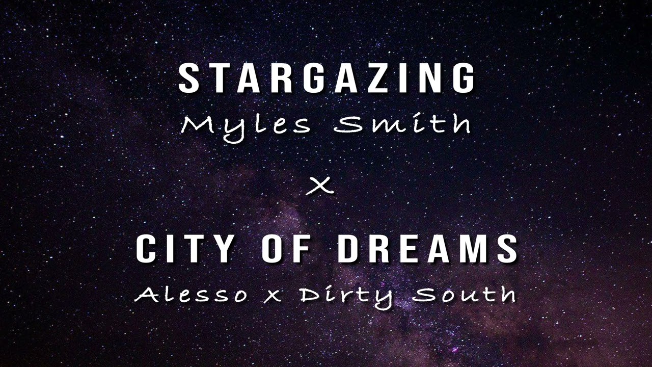 Stargazing - Myles Smith x City Of Dreams - Alesso vs. Dirty South