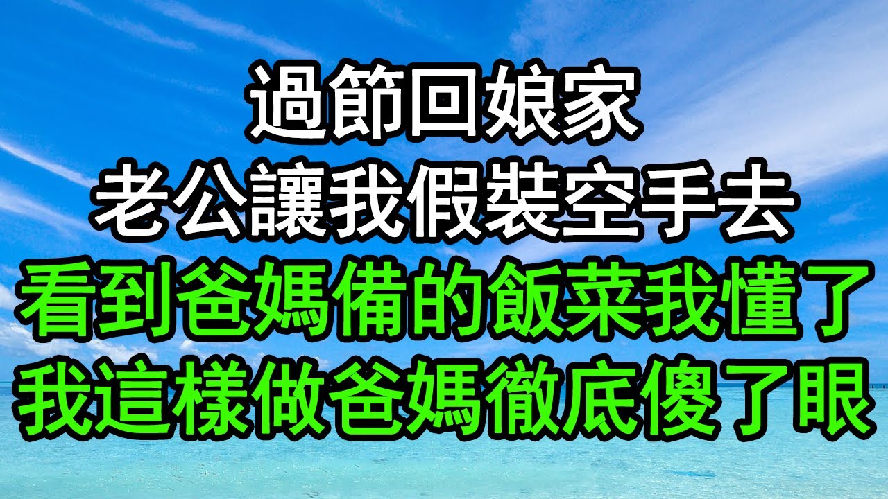 過節回娘家，老公讓我假裝空手去，看到爸媽備的飯菜我懂了，我這樣做爸媽徹底傻了眼#深夜淺讀 #為人處世 #生活經驗 #情感故事
