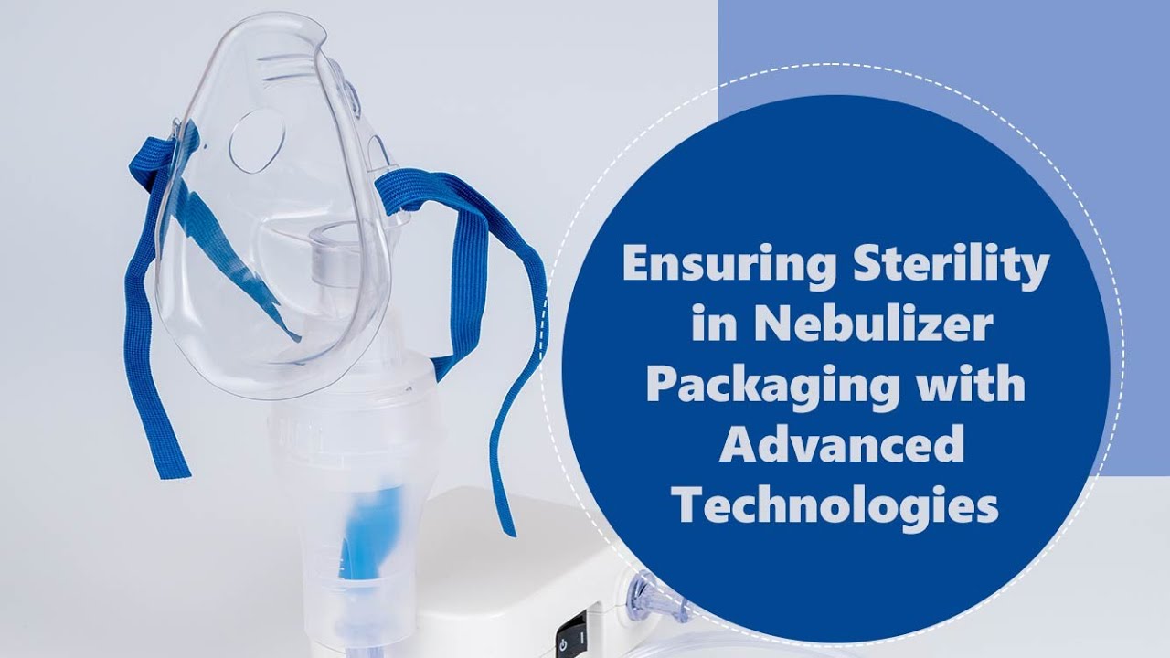 Ensuring Sterility in Nebulizer Packaging with Advanced Technologies