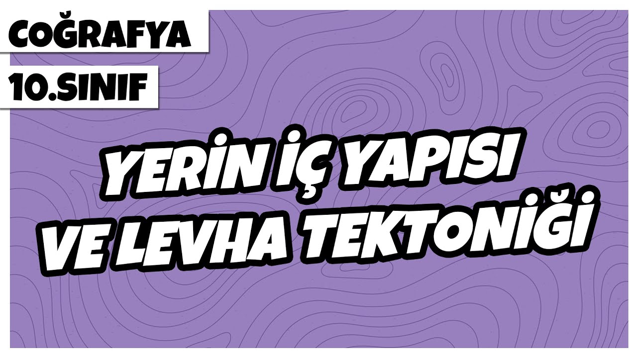 10. Sınıf Coğrafya - Yerin İç Yapısı ve Levha Tektoniği | 2022