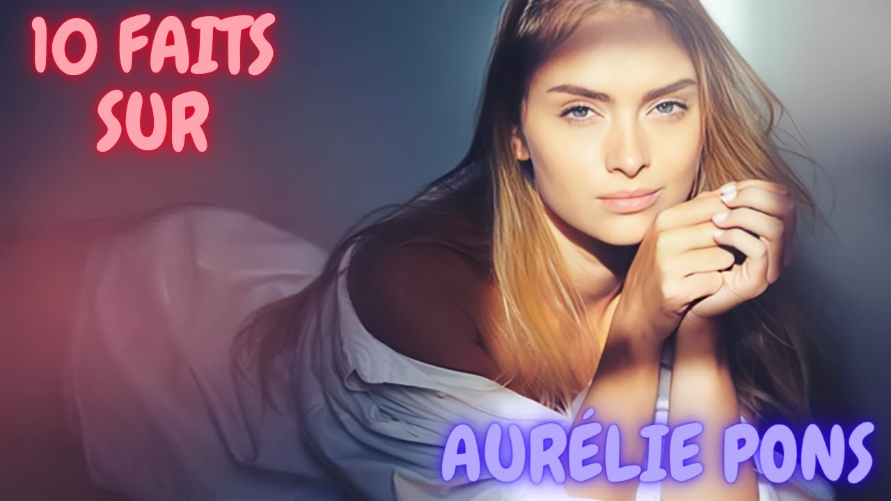 10 Faits SURPRENANTS sur AURÉLIE PONS